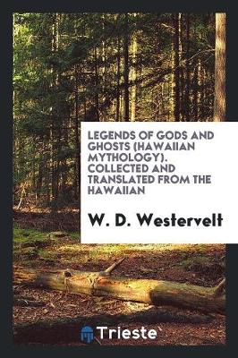 Legends of Gods and Ghosts (Hawaiian Mythology). Collected and Translated from the Hawaiian (Paperback)