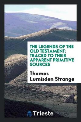 The Legends of the Old Testament: Traced to Their Apparent Primitive Sources (Paperback)