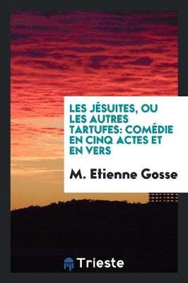 Les J suites, Ou Les Autres Tartufes: Com die En Cinq Actes Et En Vers (Paperback)