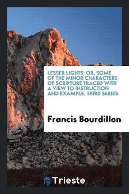 Lesser Lights; Or, Some of the Minor Characters of Scripture Traced with a View to Instruction and Example. Third Series (Paperback)
