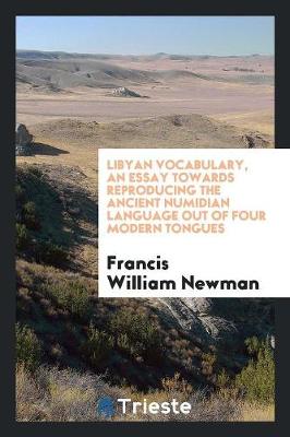 Libyan Vocabulary, an Essay Towards Reproducing the Ancient Numidian Language Out of Four Modern Tongues (Paperback)