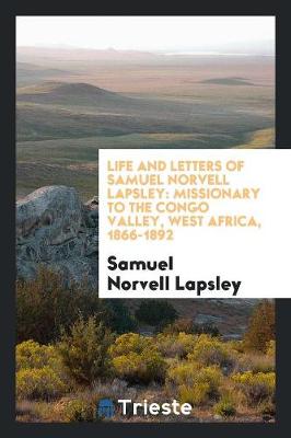 Life and Letters of Samuel Norvell Lapsley: Missionary to the Congo Valley, West Africa, 1866-1892 (Paperback)