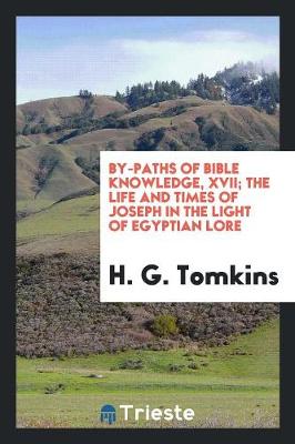 By-Paths of Bible Knowledge, XVII; The Life and Times of Joseph in the Light of Egyptian Lore (Paperback)