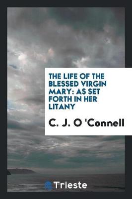 The Life of the Blessed Virgin Mary: As Set Forth in Her Litany (Paperback)