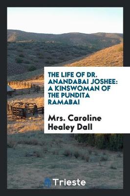 The Life of Dr. Anandabai Joshee: A Kinswoman of the Pundita Ramabai (Paperback)