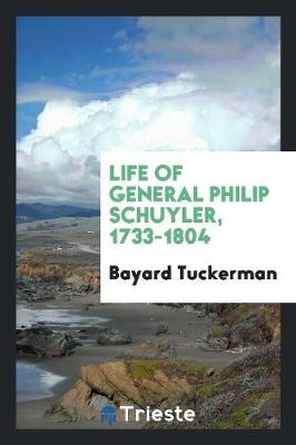 Life of General Philip Schuyler, 1733-1804 (Paperback)