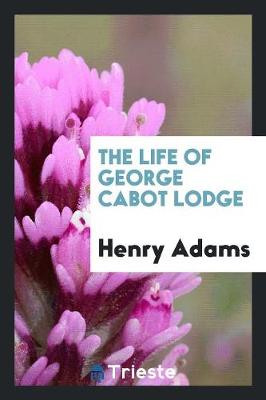 The Life of George Cabot Lodge (Paperback)
