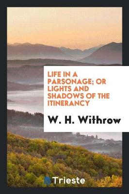 Life in a Parsonage; Or Lights and Shadows of the Itinerancy (Paperback)