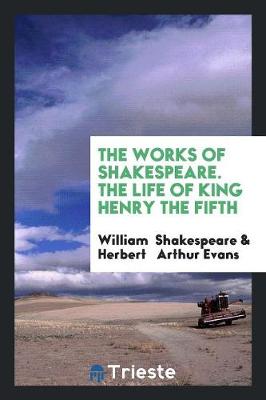 The Works of Shakespeare. the Life of King Henry the Fifth (Paperback)
