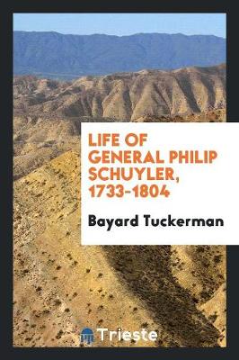 Life of General Philip Schuyler, 1733-1804 (Paperback)