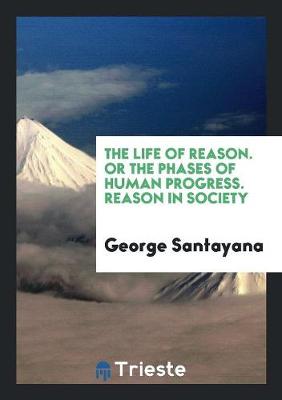 The Life of Reason, Or, the Phases of Human Progress: Reason in Society (Paperback)