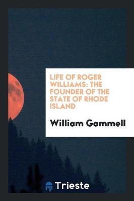 Life of Roger Williams: The Founder of the State of Rhode Island (Paperback)