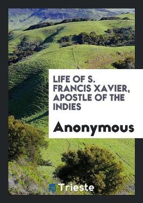 Life of S. Francis Xavier, Apostle of the Indies (Paperback)