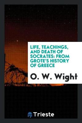 Life, Teachings, and Death of Socrates: From Grote's History of Greece (Paperback)