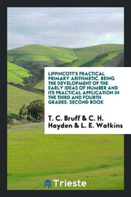 Lippincott's Practical Primary Arithmetic. Being the Development of the Early Ideas of Number and Its Practical Application in the Third and Fourth Grades. Second Book (Paperback)
