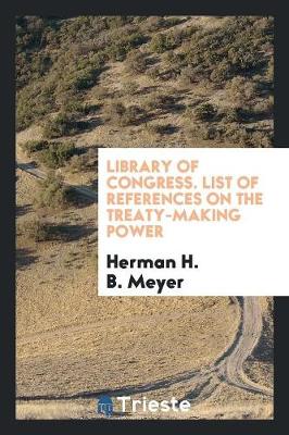 Library of Congress. List of References on the Treaty-Making Power (Paperback)