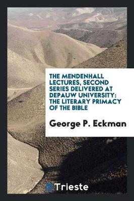 The Mendenhall Lectures, Second Series Delivered at Depauw University: The Literary Primacy of the Bible (Paperback)