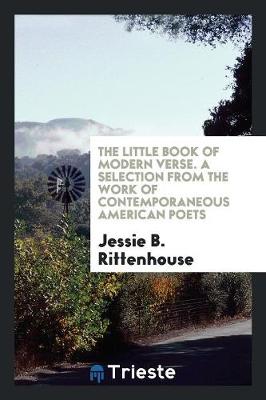 The Little Book of Modern Verse. a Selection from the Work of Contemporaneous American Poets (Paperback)