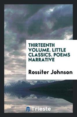 Thirteenth Volume. Little Classics. Poems Narrative (Paperback)