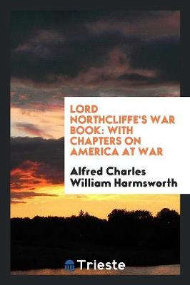 Lord Northcliffe's War Book: With Chapters on America at War (Paperback)