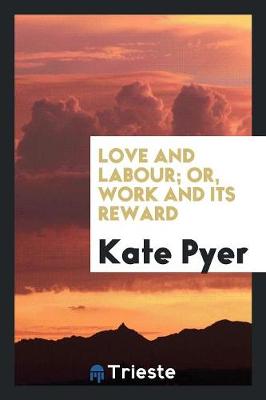 Love and Labour; Or, Work and Its Reward (Paperback)