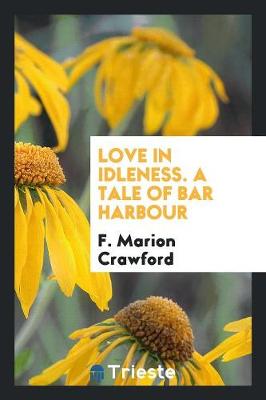 Love in Idleness. a Tale of Bar Harbour (Paperback)
