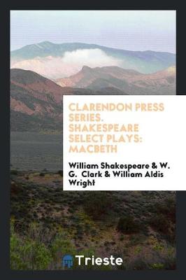Clarendon Press Series. Shakespeare Select Plays: Macbeth (Paperback)