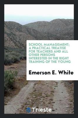 School Management; A Practical Treatise for Teachers and All Other Persons Interested in the Right Training of the Young (Paperback)