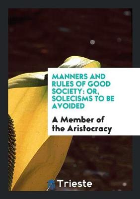 Manners and Rules of Good Society: Or, Solecisms to Be Avoided (Paperback)