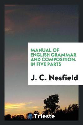 Manual of English Grammar and Composition. in Five Parts (Paperback)