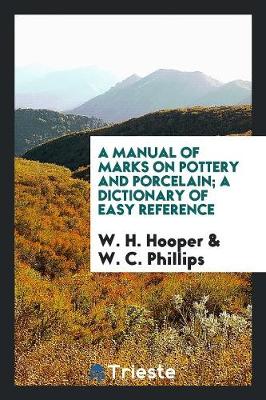 A Manual of Marks on Pottery and Porcelain; A Dictionary of Easy Reference (Paperback)