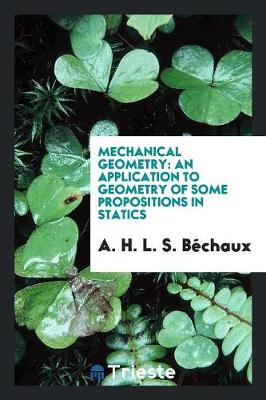 Mechanical Geometry: An Application to Geometry of Some Propositions in Statics (Paperback)