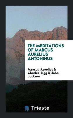 The Meditations of Marcus Aurelius Antoninus (Paperback)