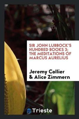Sir John Lubbock's Hundred Books 3; The Meditations of Marcus Aurelius (Paperback)