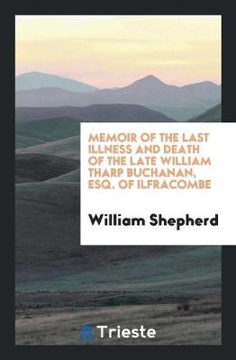 Memoir of the Last Illness and Death of the Late William Tharp Buchanan, Esq. of Ilfracombe (Paperback)