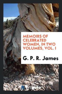 Memoirs of Celebrated Women, in Two Volumes, Vol. I (Paperback)