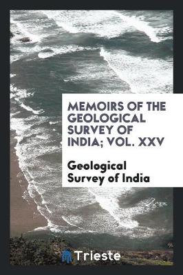 Memoirs of the Geological Survey of India; Vol. XXV (Paperback)