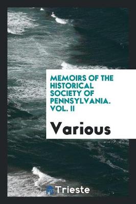 Memoirs of the Historical Society of Pennsylvania. Vol. II (Paperback)