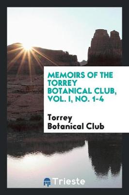 Memoirs of the Torrey Botanical Club, Vol. I, No. 1-4 (Paperback)