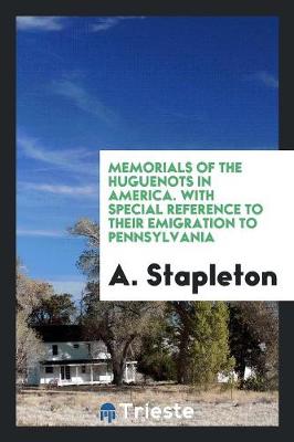 Memorials of the Huguenots in America. with Special Reference to Their Emigration to Pennsylvania (Paperback)