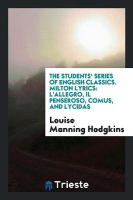The Students' Series of English Classics. Milton Lyrics: L'Allegro, Il Penseroso, Comus, and Lycidas (Paperback)