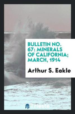 Bulletin No. 67: Minerals of California; March, 1914 (Paperback)