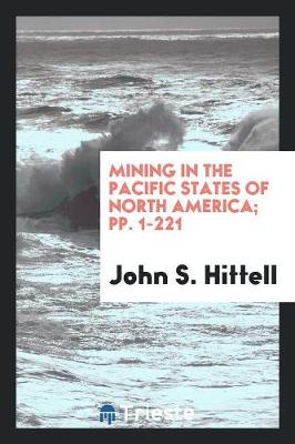 Mining in the Pacific States of North America; Pp. 1-221 (Paperback)