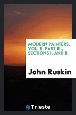 Modern Painters. Vol. II, Part III., Sections I. and II. (Paperback)