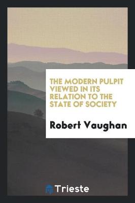 The Modern Pulpit Viewed in Its Relation to the State of Society (Paperback)