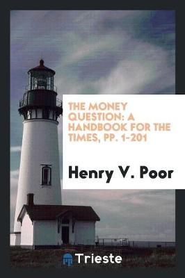 The Money Question: A Handbook for the Times, Pp. 1-201 (Paperback)