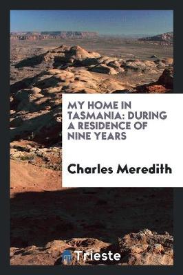 My Home in Tasmania: During a Residence of Nine Years (Paperback)