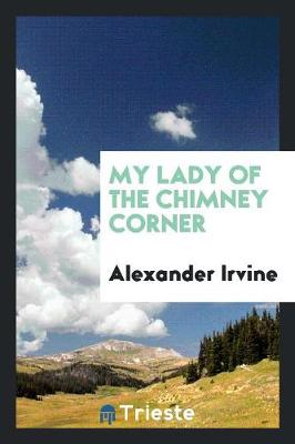 My Lady of the Chimney Corner (Paperback)