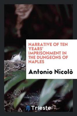 Narrative of Ten Years' Imprisonment in the Dungeons of Naples (Paperback)