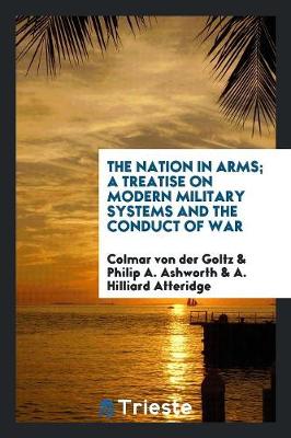 The Nation in Arms; A Treatise on Modern Military Systems and the Conduct of War (Paperback)